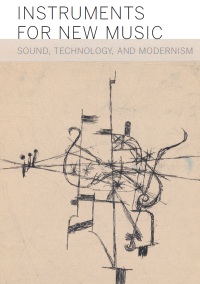 Thomas Patteson - Instruments for New Music. Sound Technology and Modernism