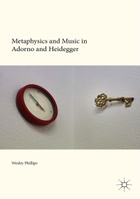 Wesley Phillips - Metaphysics and Music in Adorno and Heidegger