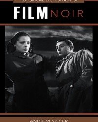 Andrew Spicer - Historical Dictionary of Film Noir (2010)