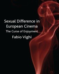Fabio Vighi - Sexual Difference in European Cinema. The Curse of Enjoyment