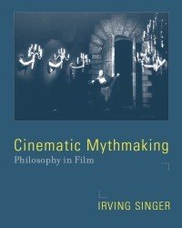 Irving Singer - Cinematic Mythmaking. Philosophy in Film (2008)
