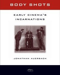 J. Auerbach - Body Shots. Early Cinema's Incarnations