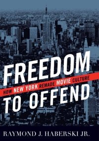 R. Haberski - Freedom to Offend. How New York Remade Movie Culture