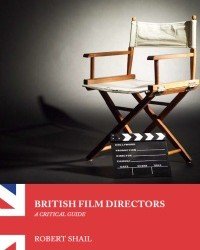 Robert Shail - British Film Directors. A Critical Guide (2007)