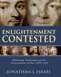 J. Israel - Enlightenment Contested. Philosophy Modernity and the Emancipation of Man 1670-1752