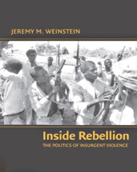 Jeremy M. Weinstein - Inside Rebellion. The Politics of Insurgent Violence