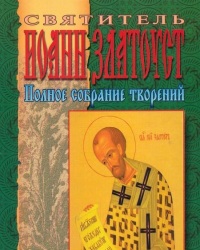 Святитель Иоанн Златоуст - Полное собрание творений (12 Томов)