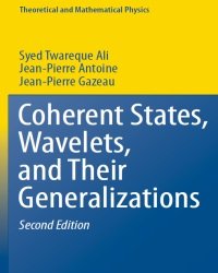 S. Ali - Coherent States, Wavelets, and Their Generalizations (2nd edition, 2014)
