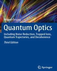 M. Orszag - Quantum Optics. Including Noise Reduction, Trapped Ions, Quantum Trajectories, and Decoherence (3rd edition)