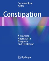 S. Rose - Constipation. A Practical Approach to Diagnosis and Treatment (2014)