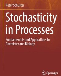 P. Schuster - Stochasticity in Processes. Fundamentals and Applications to Chemistry and Biology (2016)
