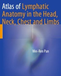Wei-Ren Pan - Atlas of Lymphatic Anatomy in the Head, Neck, Chest and Limbs (2017)