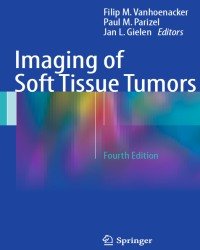 Filip M. Vanhoenacker - Imaging of Soft Tissue Tumors (4th edition, 2017)