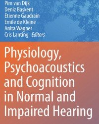 Pim van Dijk - Physiology, Psychoacoustics and Cognition in Normal and Impaired Hearing (2016)