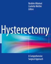Ibrahim Alkatout - Hysterectomy. A Comprehensive Surgical Approach (2018)