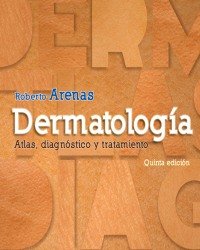 Roberto Arenas Guzman - Dermatologia. Atlas Diagnostico y Tratamiento