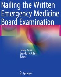 Bobby Desai - Nailing the Written Emergency Medicine Board Examination (2016)