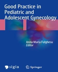 Anna Maria Fulghesu - Good Practice in Pediatric and Adolescent Gynecology (2018)