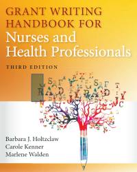 Barbara J. Holtzclaw - Grant Writing Handbook for Nurses and Health Professionals (2018)