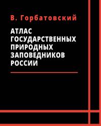В. Горбатовский - Атлас государственных природных заповедников России (2017)