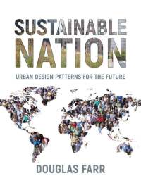 Douglas Farr - Sustainable Nation. Urban Design Patterns for the Future (2018)