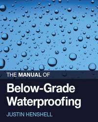 Justin Henshell - The Manual of Below-Grade Waterproofing (2016)