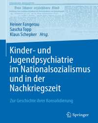 Heiner Fangerau - Kinder- und Jugendpsychiatrie im Nationalsozialismus und in der Nachkriegszeit (Немецкий язык)