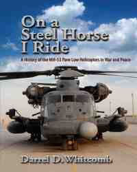 Darrel D. Whitcomb - On a Steel Horse I Ride. A History of the MH-53 Pave Low Helicopters in War and Peace