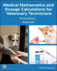 Robert Bill - Medical Mathematics and Dosage Calculations for Veterinary Technicians
